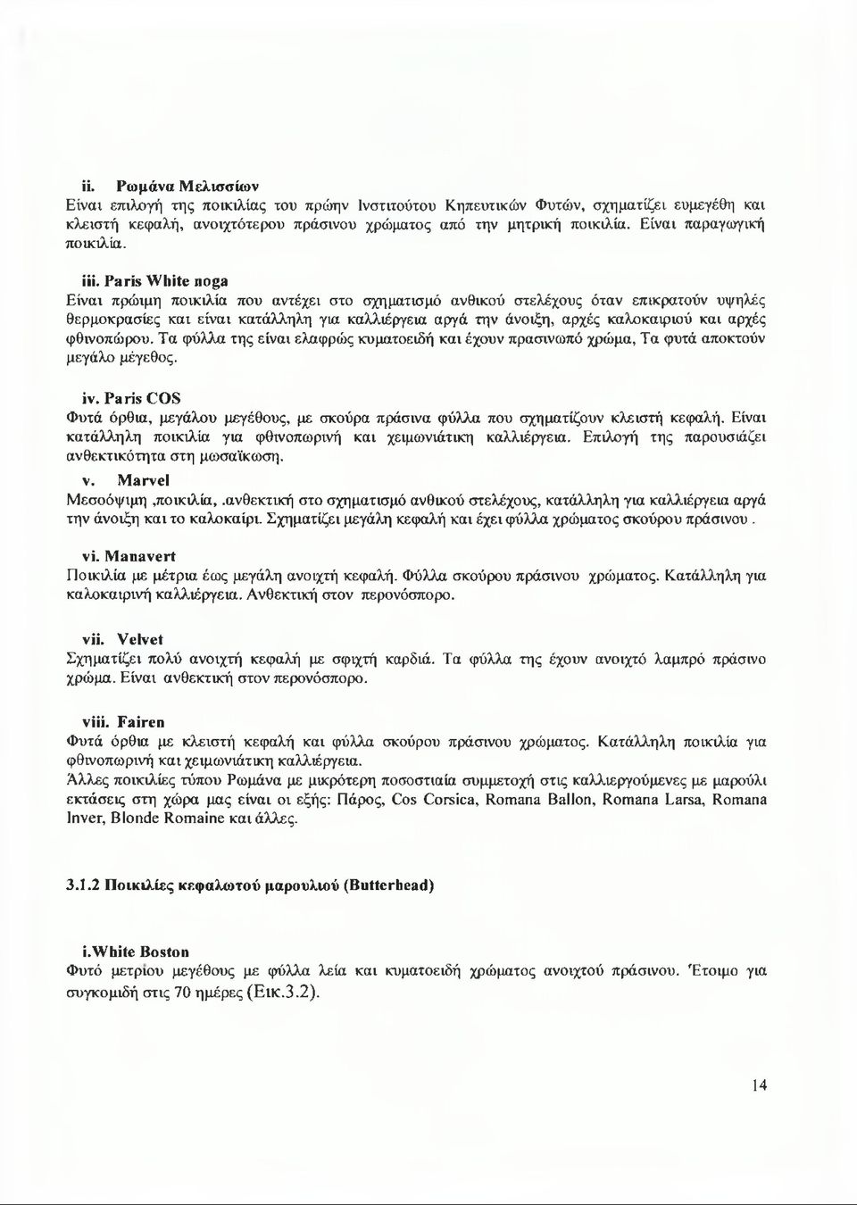 Paris White noga Είναι πρώιμη ποικιλία που αντέχει στο σχηματισμό ανθικού στελέχους όταν επικρατούν υψηλές θερμοκρασίες και είναι κατάλληλη για καλλιέργεια αργά την άνοιξη, αρχές καλοκαιριού και