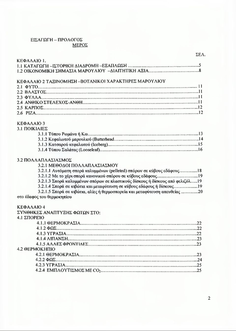 .. 14 3.1.3 Κατσαρού κεφαλωτού (Iceberg)... 15 3.1.4 Τύπου Σαλάτας (Looseleaf)...16 3.2 ΠΟΛΛΑΠΛΑΣΙΑΣΜΟΣ 3.2.1 ΜΕΘΟΔΟΙ ΠΟΛΛΑΠΛΑΣΙΑΣΜΟΥ 3.2.1.1 Αυτόματη σπορά καλυμμένων (pelleted) σπόρων σε κύβους εδάφους.