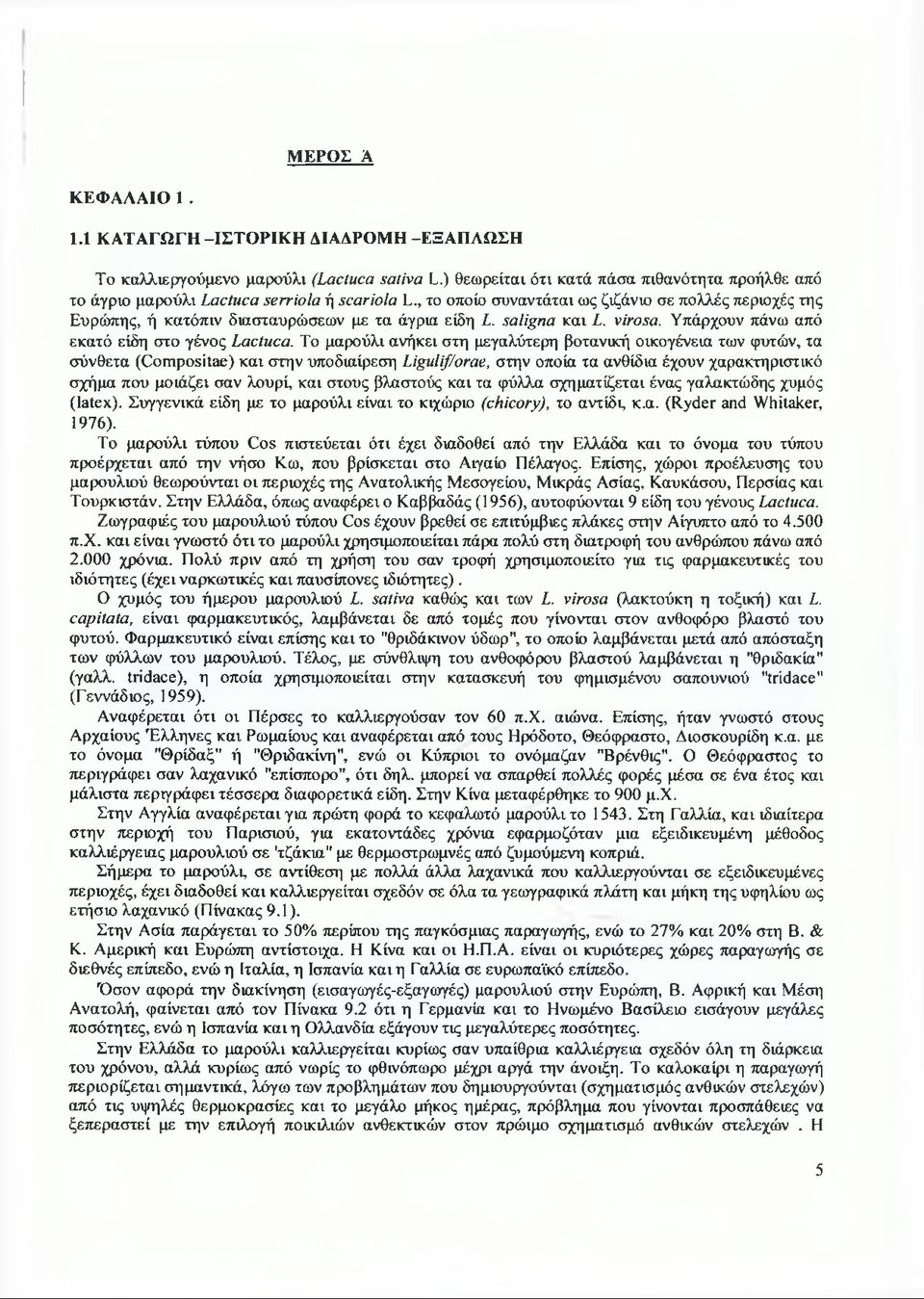 , το οποίο συναντάται ως ζιζάνιο σε πολλές περιοχές της Ευρώπης, ή κατόπιν διασταυρώσεων με τα άγρια είδη L. saligna και L. virosa. Υπάρχουν πάνω από εκατό είδη στο γένος Lactuca.
