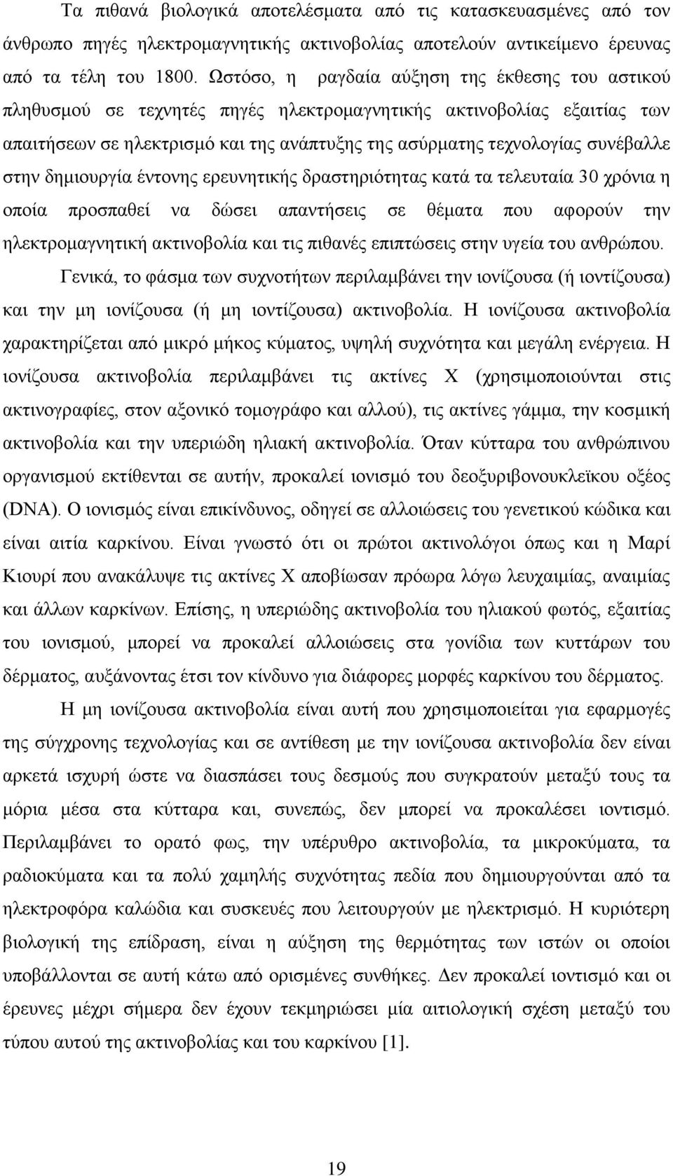 στην δημιουργία έντονης ερευνητικής δραστηριότητας κατά τα τελευταία 30 χρόνια η οποία προσπαθεί να δώσει απαντήσεις σε θέματα που αφορούν την ηλεκτρομαγνητική ακτινοβολία και τις πιθανές επιπτώσεις