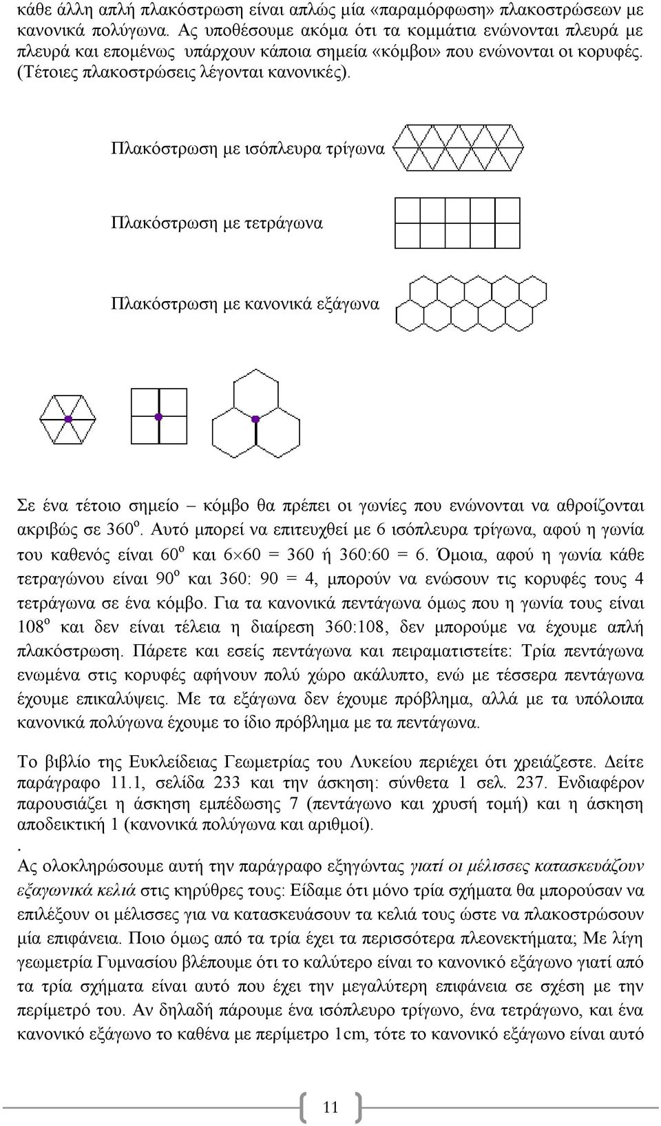 Πλακόστρωση με ισόπλευρα τρίγωνα Πλακόστρωση με τετράγωνα Πλακόστρωση με κανονικά εξάγωνα Σε ένα τέτοιο σημείο κόμβο θα πρέπει οι γωνίες που ενώνονται να αθροίζονται ακριβώς σε 360 ο.