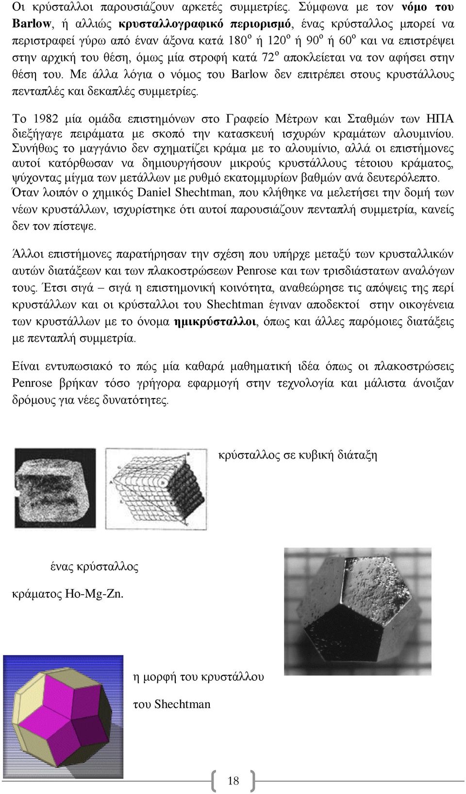 θέση, όμως μία στροφή κατά 72 ο αποκλείεται να τον αφήσει στην θέση του. Με άλλα λόγια ο νόμος του Barlow δεν επιτρέπει στους κρυστάλλους πενταπλές και δεκαπλές συμμετρίες.