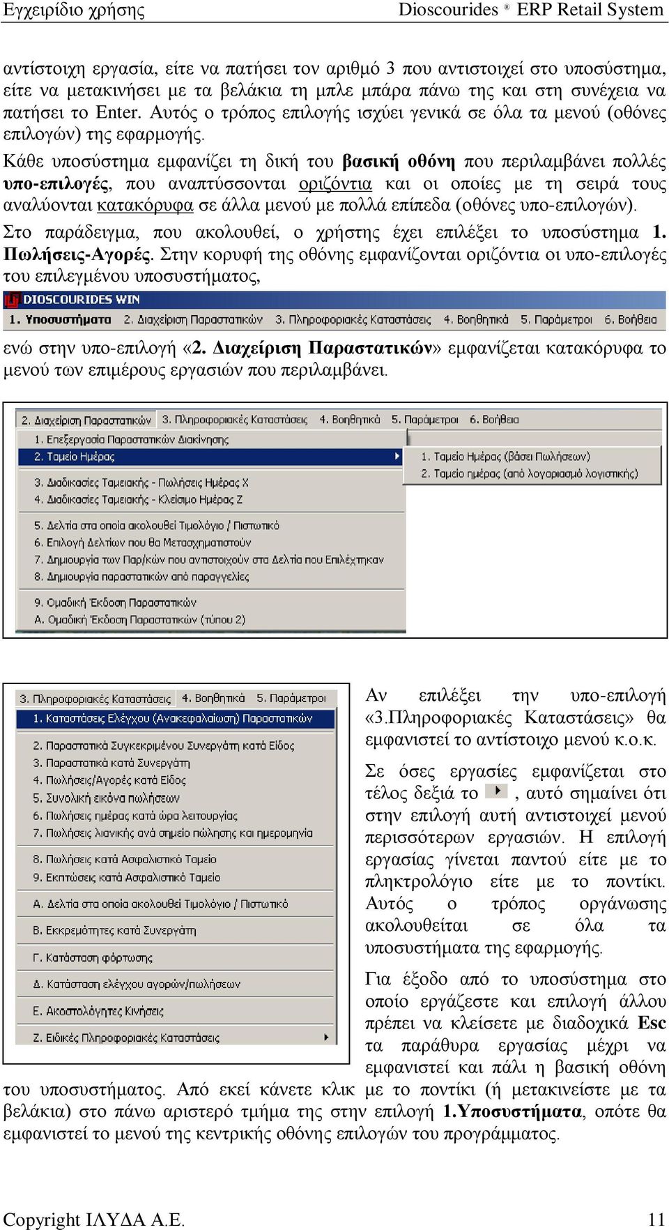 Κάθε υποσύστημα εμφανίζει τη δική του βασική οθόνη που περιλαμβάνει πολλές υπο-επιλογές, που αναπτύσσονται οριζόντια και οι οποίες με τη σειρά τους αναλύονται κατακόρυφα σε άλλα μενού με πολλά