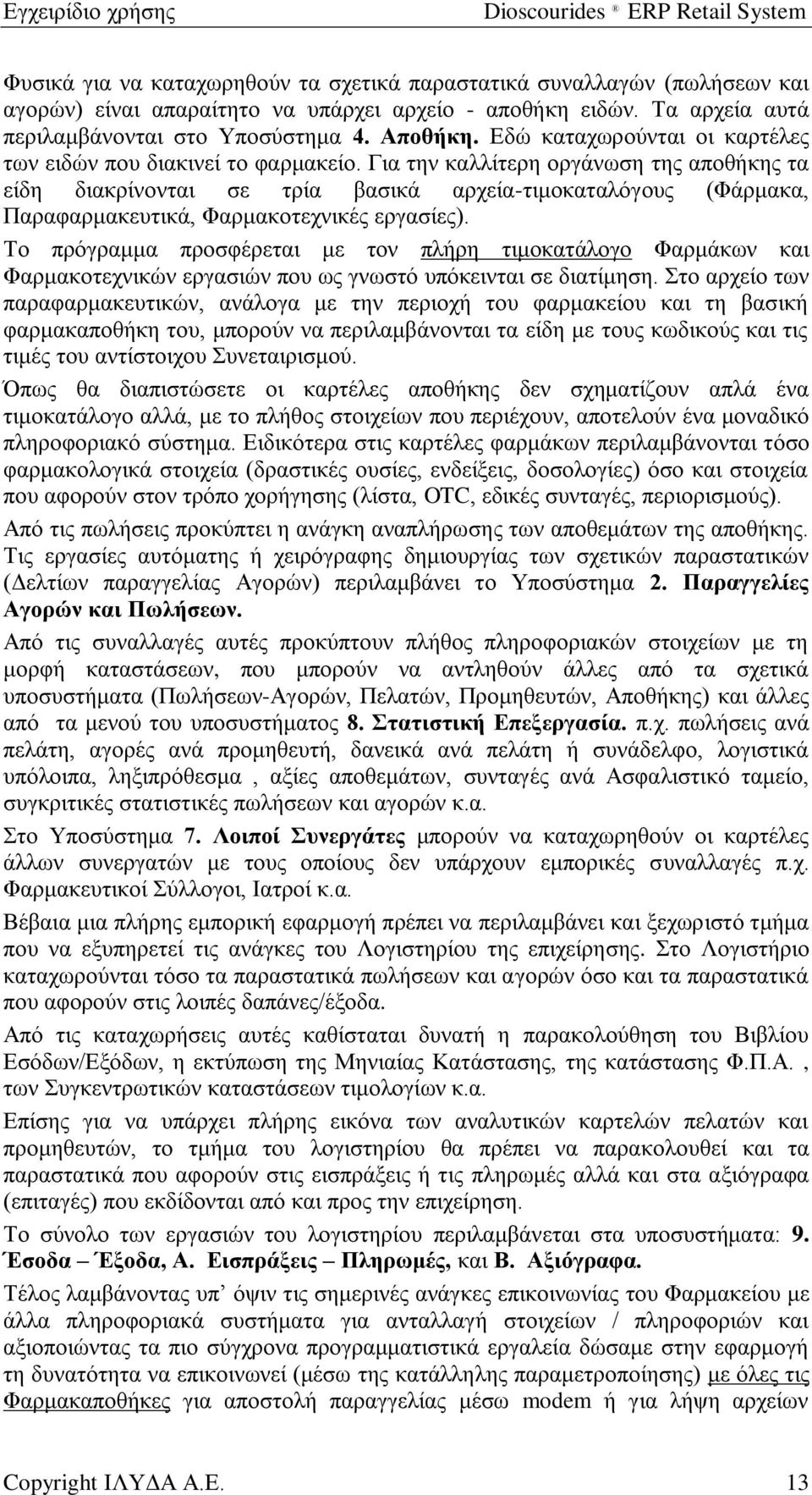 Για την καλλίτερη οργάνωση της αποθήκης τα είδη διακρίνονται σε τρία βασικά αρχεία-τιμοκαταλόγους (Φάρμακα, Παραφαρμακευτικά, Φαρμακοτεχνικές εργασίες).