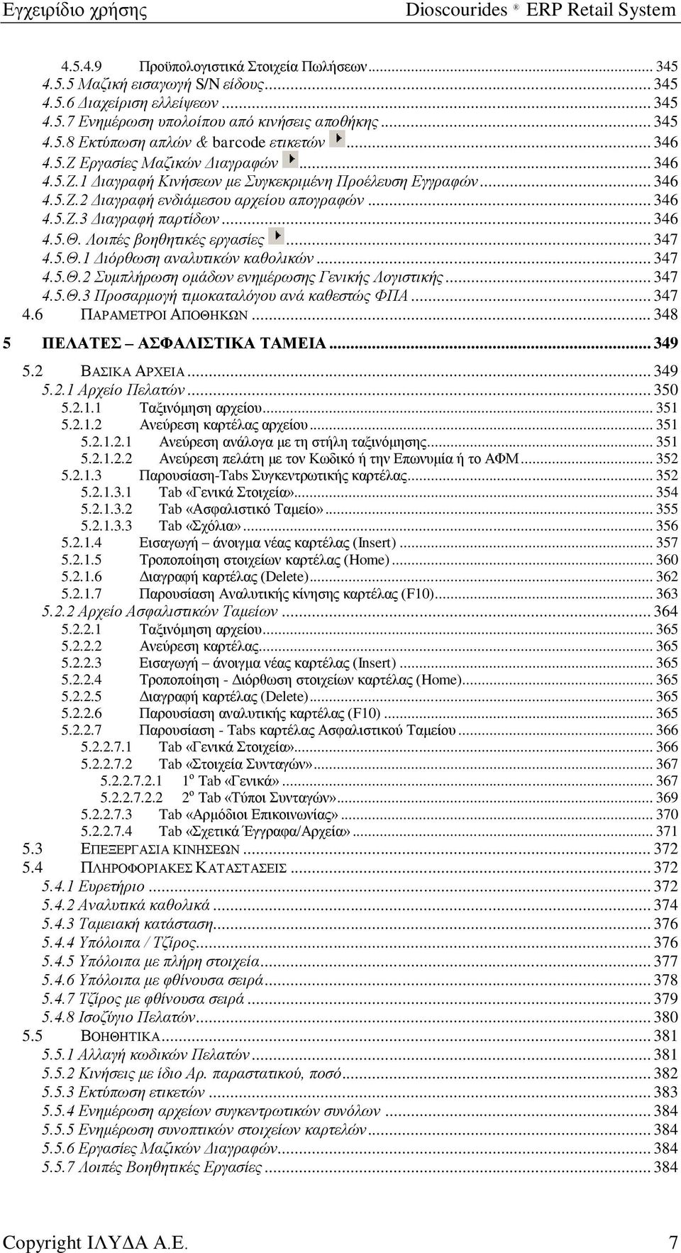 .. 346 4.5.Θ. Λοιπές βοηθητικές εργασίες... 347 4.5.Θ.1 Διόρθωση αναλυτικών καθολικών... 347 4.5.Θ.2 Συμπλήρωση ομάδων ενημέρωσης Γενικής Λογιστικής... 347 4.5.Θ.3 Προσαρμογή τιμοκαταλόγου ανά καθεστώς ΦΠΑ.