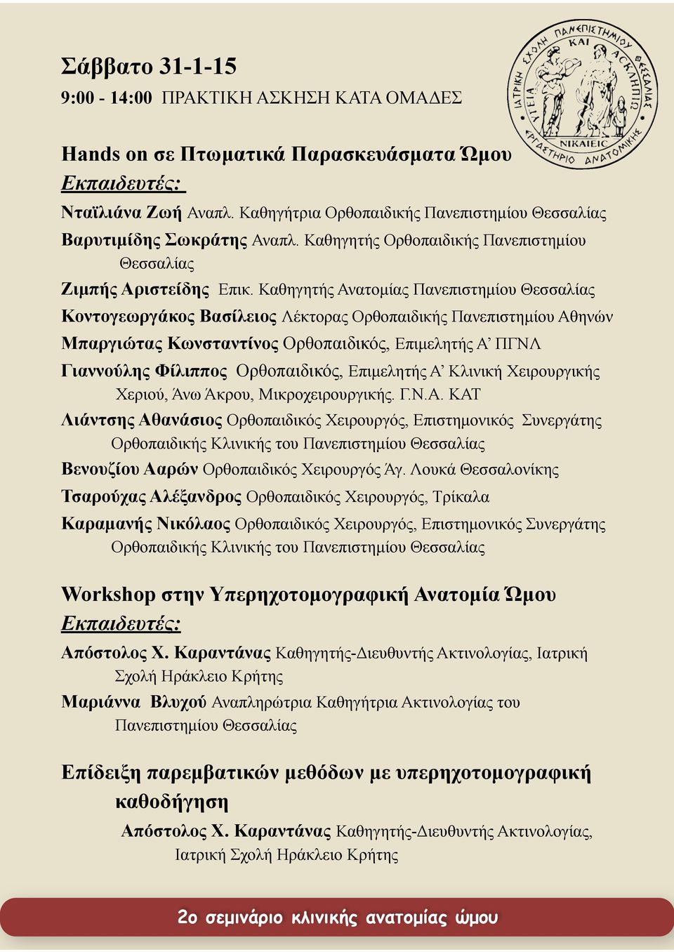 Καθηγητής Ανατοµίας Κοντογεωργάκος Βασίλειος Λέκτορας Ορθοπαιδικής Πανεπιστηµίου Αθηνών Μπαργιώτας Κωνσταντίνος Ορθοπαιδικός, Επιµελητής Α ΠΓΝΛ Γιαννούλης Φίλιππος Ορθοπαιδικός, Επιµελητής Α Κλινική