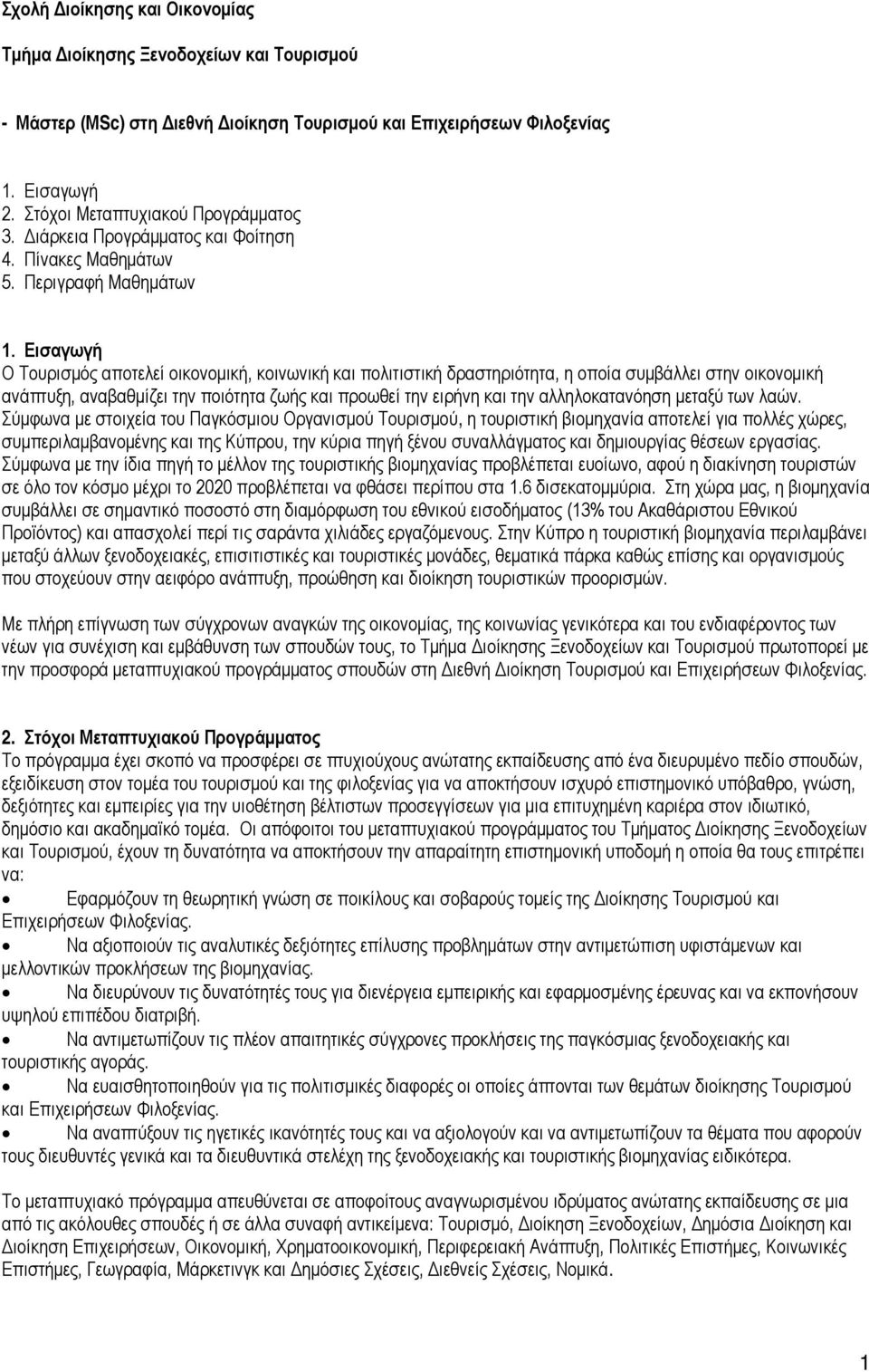 Εισαγωγή Ο Τουρισμός αποτελεί οικονομική, κοινωνική και πολιτιστική δραστηριότητα, η οποία συμβάλλει στην οικονομική ανάπτυξη, αναβαθμίζει την ποιότητα ζωής και προωθεί την ειρήνη και την