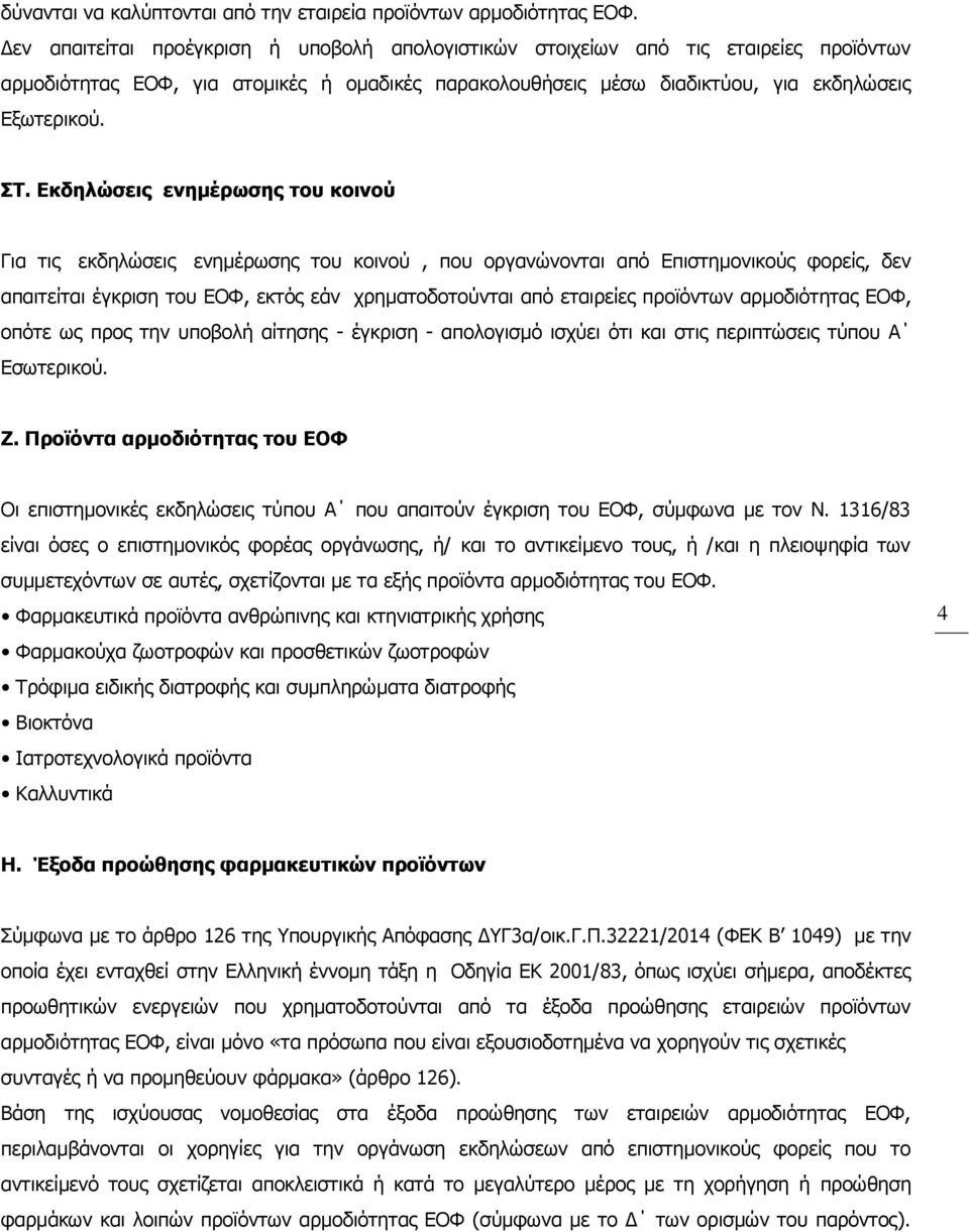 Εκδηλώσεις ενημέρωσης του κοινού Για τις εκδηλώσεις ενημέρωσης του κοινού, που οργανώνονται από Επιστημονικούς φορείς, δεν απαιτείται έγκριση του ΕΟΦ, εκτός εάν χρηματοδοτούνται από εταιρείες