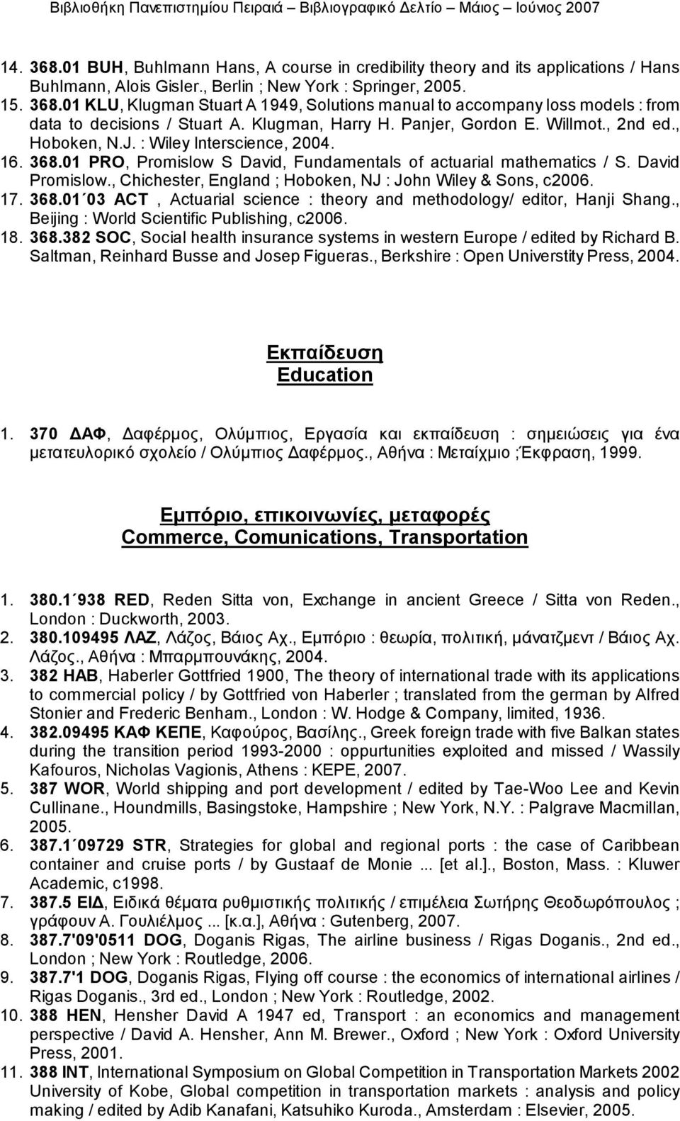, Chichester, England ; Hoboken, NJ : John Wiley & Sons, c2006. 17. 368.01 03 ACT, Actuarial science : theory and methodology/ editor, Hanji Shang., Beijing : World Scientific Publishing, c2006. 18.
