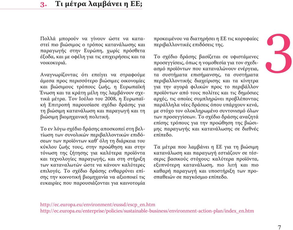 Τον Ιούλιο του 2008, η Ευρωπαϊ - κή Επιτροπή παρουσίασε σχέδιο δράσης για τη βιώσιμη κατανάλωση και παραγωγή και τη βιώσιμη βιομηχανική πολιτική.