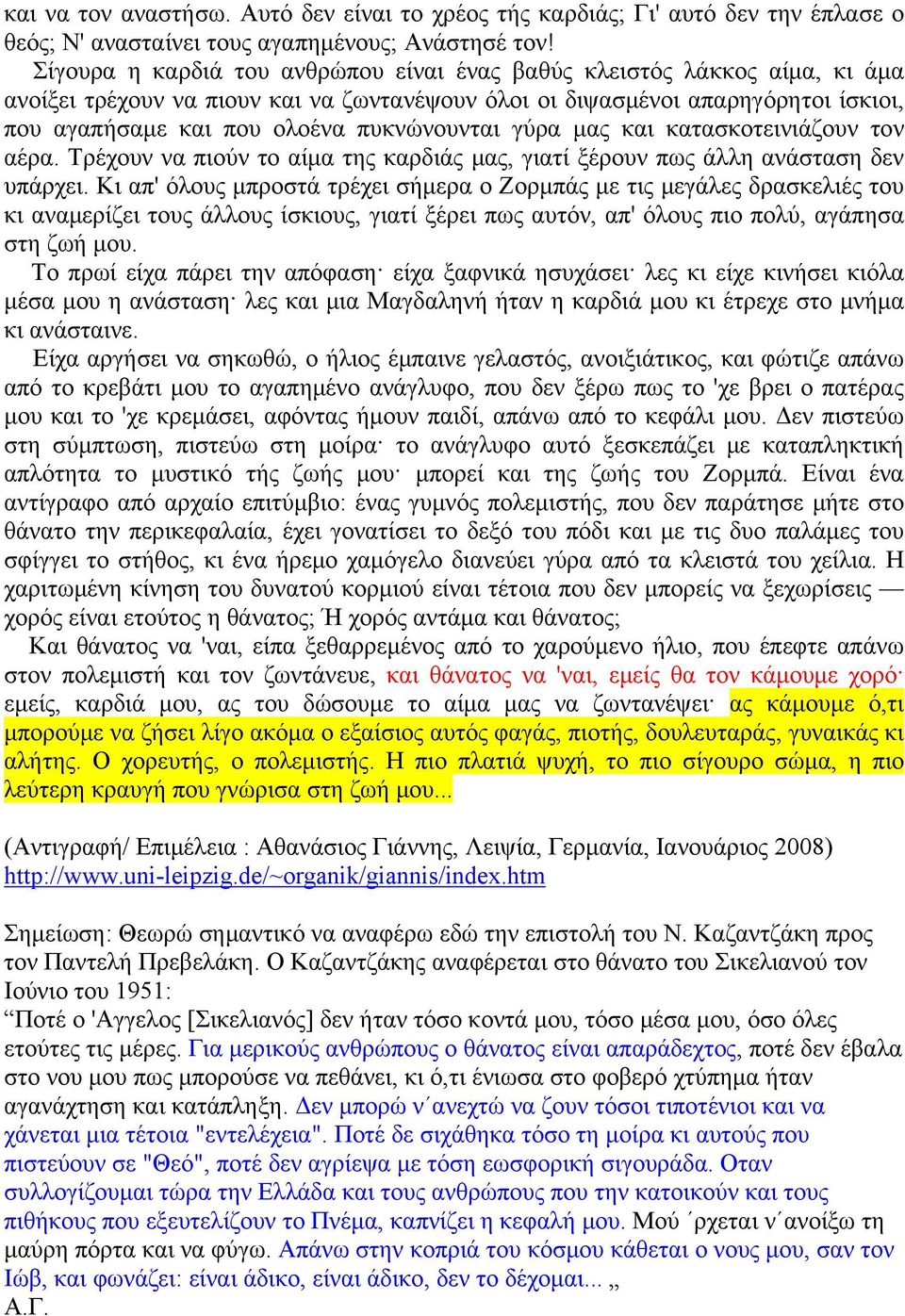 πυκνώνουνται γύρα μας και κατασκοτεινιάζουν τον αέρα. Τρέχουν να πιούν το αίμα της καρδιάς μας, γιατί ξέρουν πως άλλη ανάσταση δεν υπάρχει.