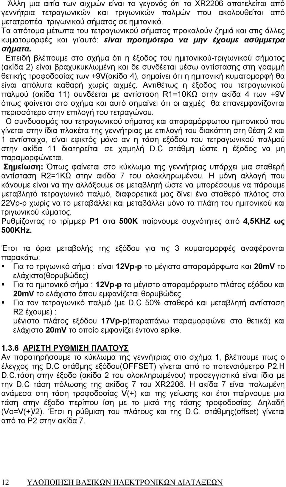 Επειδή βλέπουµε στο σχήµα ότι η έξοδος του ηµιτονικού-τριγωνικού σήµατος (ακίδα ) είναι βραχυκυκλωµένη και δε συνδέεται µέσω αντίστασης στη γραµµή θετικής τροφοδοσίας των +9(ακίδα ), σηµαίνει ότι η