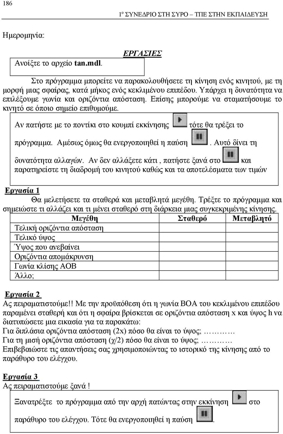 Υπάρχει η δυνατότητα να επιλέξουμε γωνία και οριζόντια απόσταση. Επίσης μπορούμε να σταματήσουμε το κινητό σε όποιο σημείο επιθυμούμε. Αν πατήστε με το ποντίκι στο κουμπί εκκίνησης πρόγραμμα.