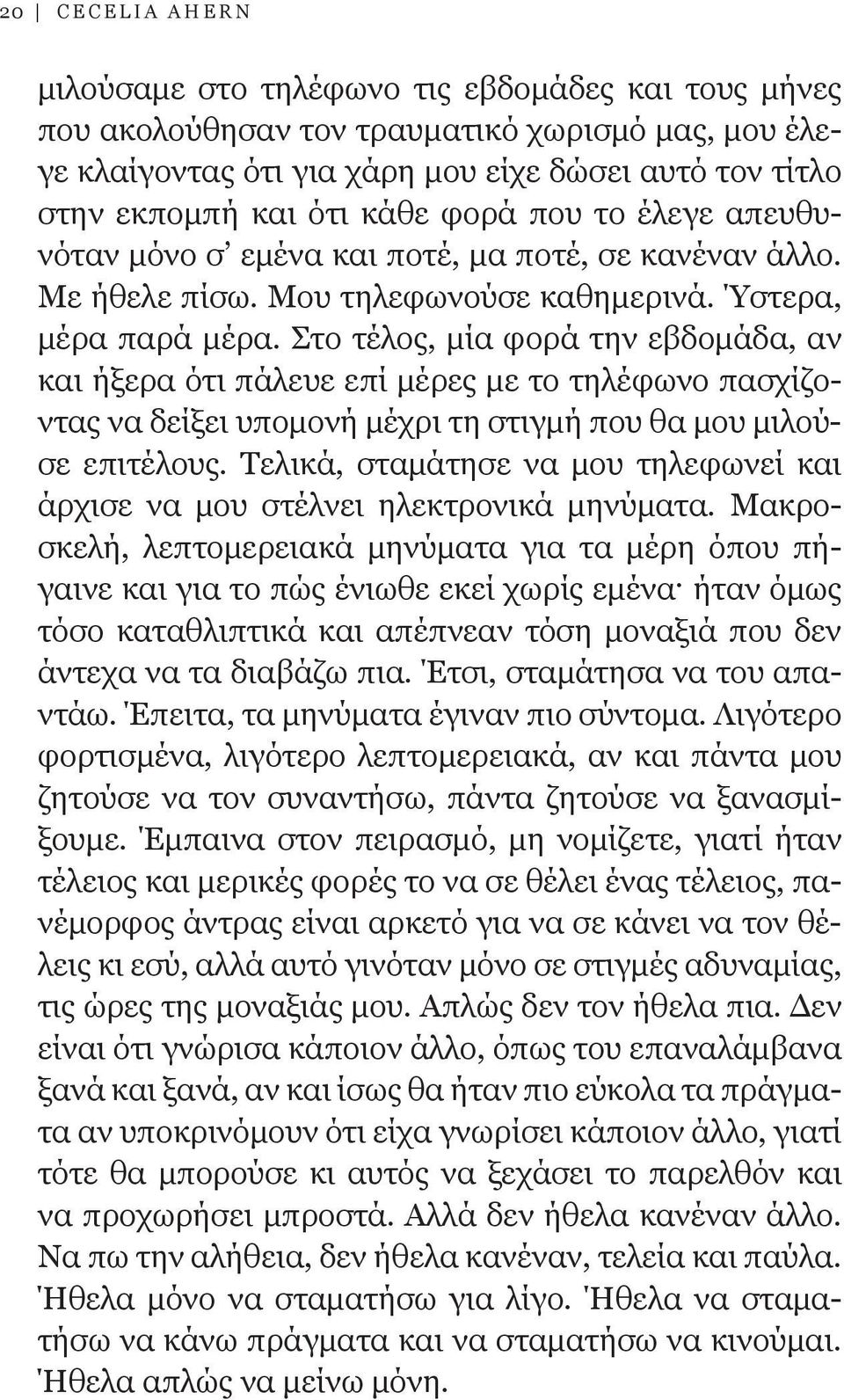 Στο τέλος, μία φορά την εβδομάδα, αν και ήξερα ότι πάλευε επί μέρες με το τηλέφωνο πασχίζοντας να δείξει υπομονή μέχρι τη στιγμή που θα μου μιλούσε επιτέλους.