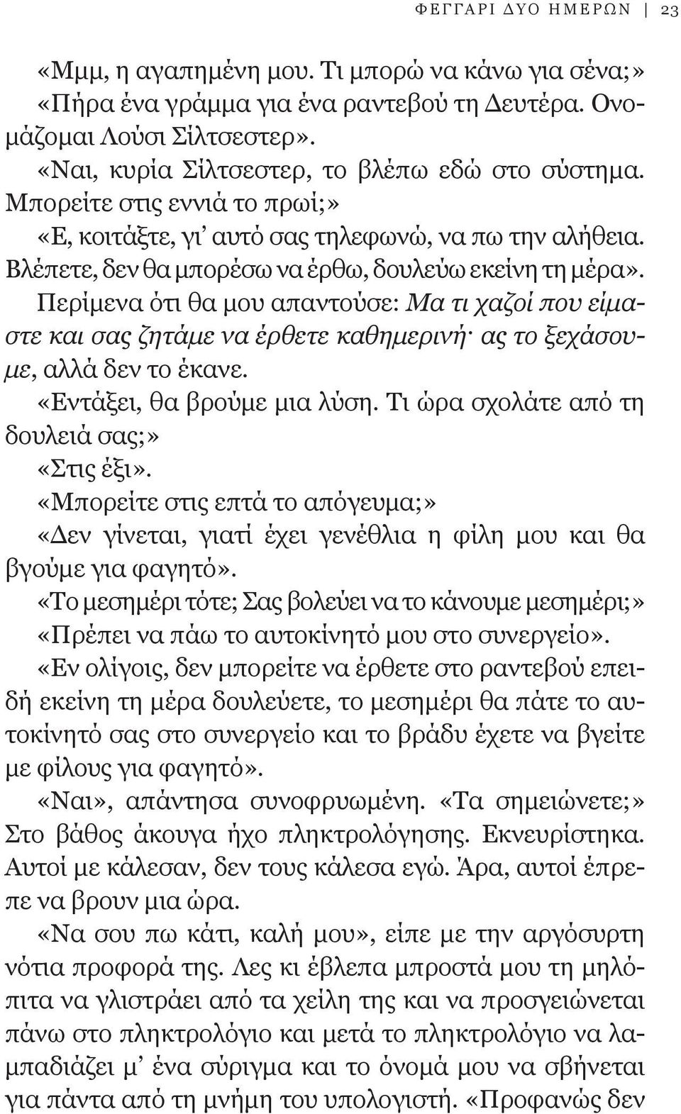 Περίμενα ότι θα μου απαντούσε: Μα τι χαζοί που είμαστε και σας ζητάμε να έρθετε καθημερινή ας το ξεχάσουμε, αλλά δεν το έκανε. «Εντάξει, θα βρούμε μια λύση.