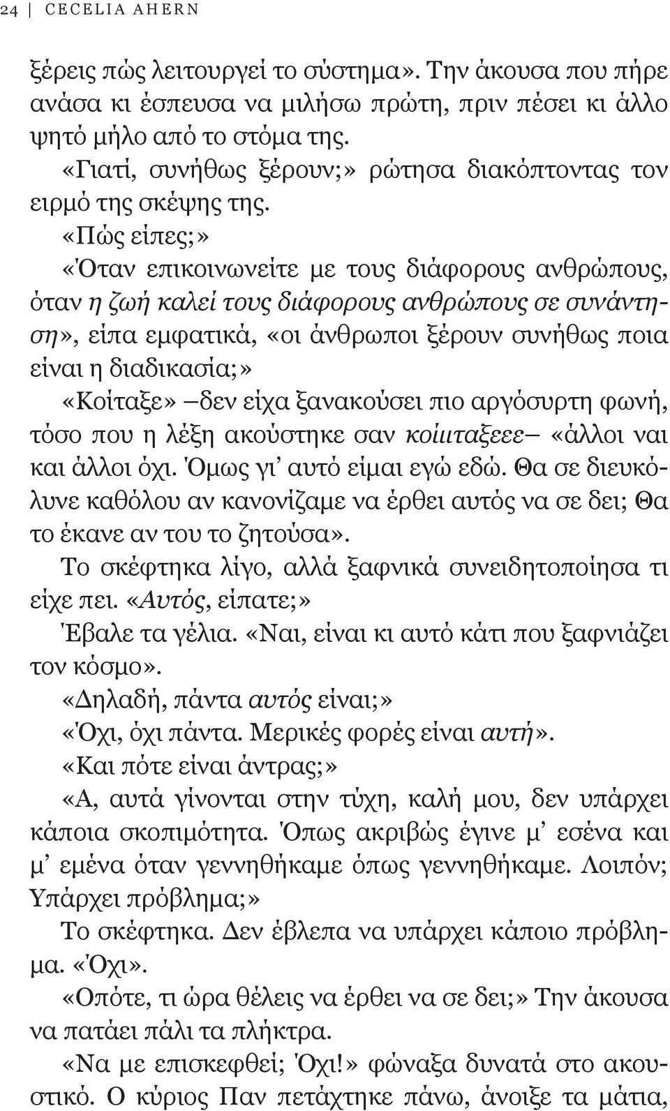 «Πώς είπες;» «Όταν επικοινωνείτε με τους διάφορους ανθρώπους, όταν η ζωή καλεί τους διάφορους ανθρώπους σε συνάντηση», είπα εμφατικά, «οι άνθρωποι ξέρουν συνήθως ποια είναι η διαδικασία;» «Κοίταξε»