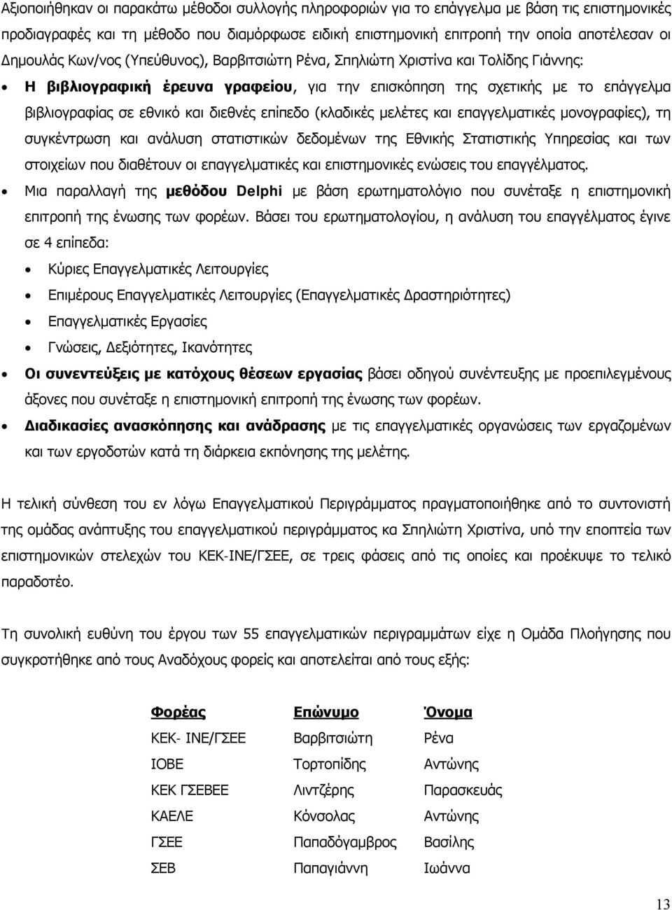 διεθνές επίπεδο (κλαδικές μελέτες και επαγγελματικές μονογραφίες), τη συγκέντρωση και ανάλυση στατιστικών δεδομένων της Εθνικής Στατιστικής Υπηρεσίας και των στοιχείων που διαθέτουν οι επαγγελματικές