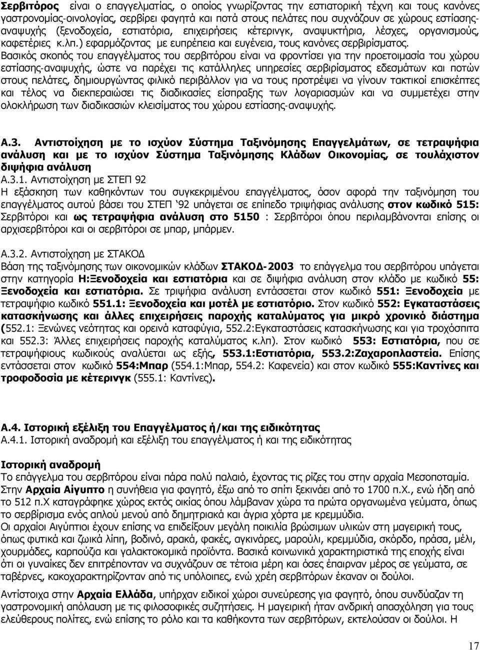 Βασικός σκοπός του επαγγέλματος του σερβιτόρου είναι να φροντίσει για την προετοιμασία του χώρου εστίασης-αναψυχής, ώστε να παρέχει τις κατάλληλες υπηρεσίες σερβιρίσματος εδεσμάτων και ποτών στους