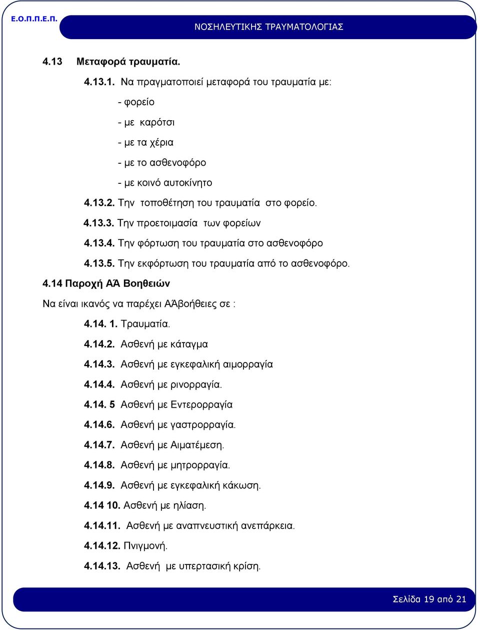 14. 1. Τραυματία. 4.14.2. Ασθενή με κάταγμα 4.14.3. Ασθενή με εγκεφαλική αιμορραγία 4.14.4. Ασθενή με ρινορραγία. 4.14. 5 Ασθενή με Εντερορραγία 4.14.6. Ασθενή με γαστρορραγία. 4.14.7.