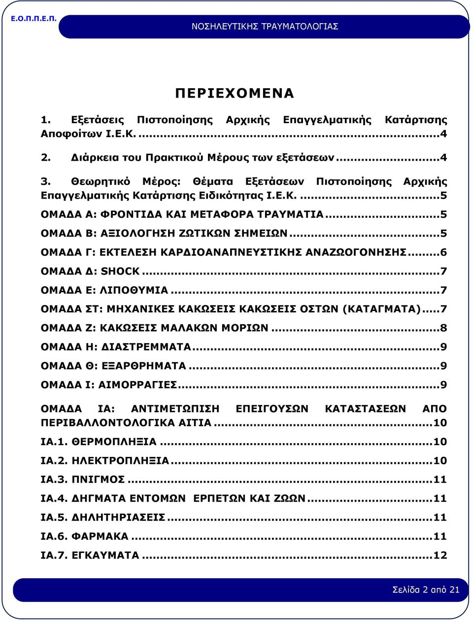 ..5 ΟΜΑΔΑ Γ: ΕΚΤΕΛΕΣΗ ΚΑΡΔΙΟΑΝΑΠΝΕΥΣΤΙΚΗΣ ΑΝΑΖΩΟΓΟΝΗΣΗΣ...6 ΟΜΑΔΑ Δ: SHOCK...7 ΟΜΑΔΑ Ε: ΛΙΠΟΘΥΜΙΑ...7 ΟΜΑΔΑ ΣΤ: ΜΗΧΑΝΙΚΕΣ ΚΑΚΩΣΕΙΣ ΚΑΚΩΣΕΙΣ ΟΣΤΩΝ (ΚΑΤΑΓΜΑΤΑ)...7 ΟΜΑΔΑ Ζ: ΚΑΚΩΣΕΙΣ ΜΑΛΑΚΩΝ ΜΟΡΙΩΝ.