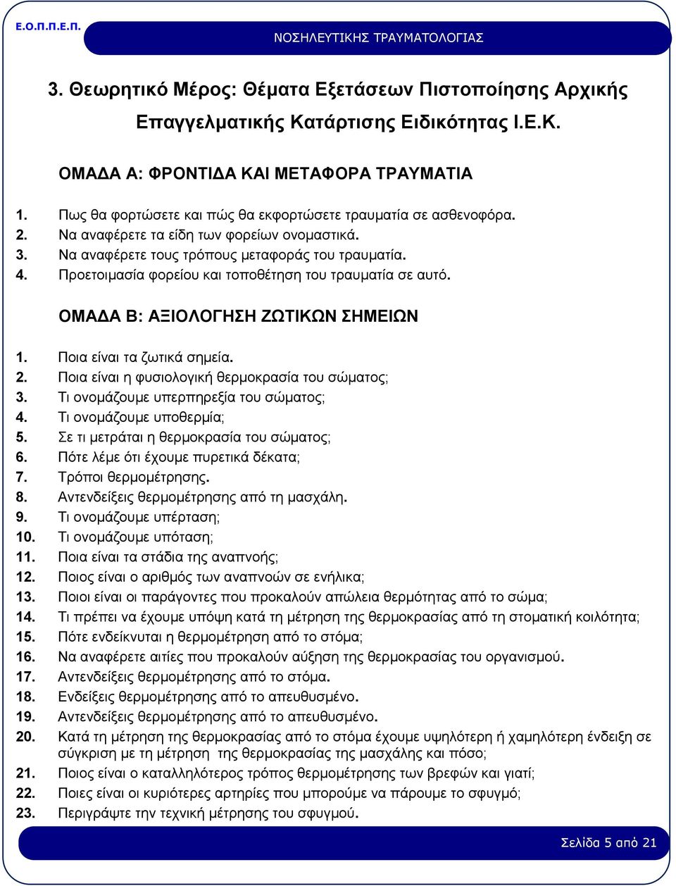 Προετοιμασία φορείου και τοποθέτηση του τραυματία σε αυτό. ΟΜΑΔΑ Β: ΑΞΙΟΛΟΓΗΣΗ ΖΩΤΙΚΩΝ ΣΗΜΕΙΩΝ 1. Ποια είναι τα ζωτικά σημεία. 2. Ποια είναι η φυσιολογική θερμοκρασία του σώματος; 3.