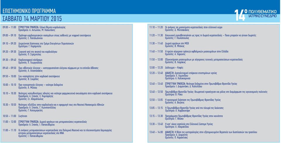Καράμπελα 09:20 09:30 Συγκοπή από την σκοπιά του καρδιολόγου Ομιλητής: Π. Στρέμπελας 09:30 09:40 Καρδιονεφρικό σύνδρομο Ομιλητής: Χ.