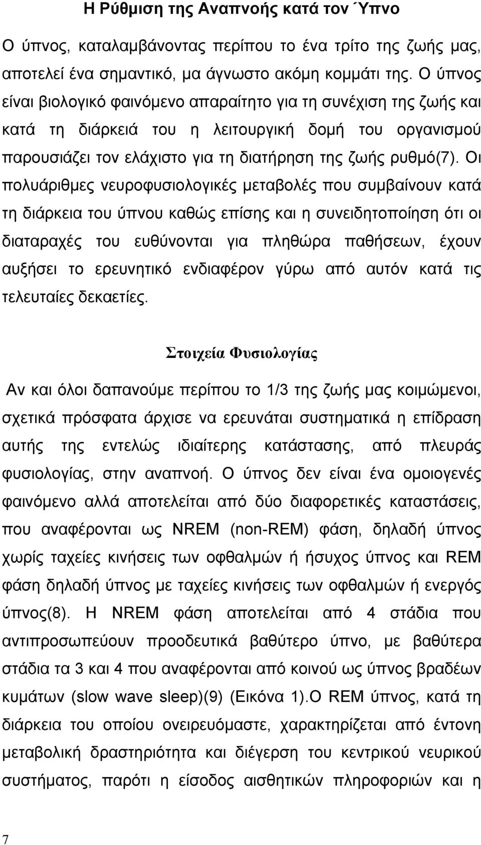 Οι πολυάριθμες νευροφυσιολογικές μεταβολές που συμβαίνουν κατά τη διάρκεια του ύπνου καθώς επίσης και η συνειδητοποίηση ότι οι διαταραχές του ευθύνονται για πληθώρα παθήσεων, έχουν αυξήσει το