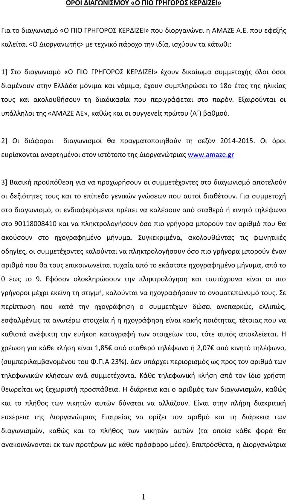 ΚΕΡΔΙΖΕΙ» έχουν δικαίωμα συμμετοχής όλοι όσοι διαμένουν στην Ελλάδα μόνιμα και νόμιμα, έχουν συμπληρώσει το 18ο έτος της ηλικίας τους και ακολουθήσουν τη διαδικασία που περιγράφεται στο παρόν.