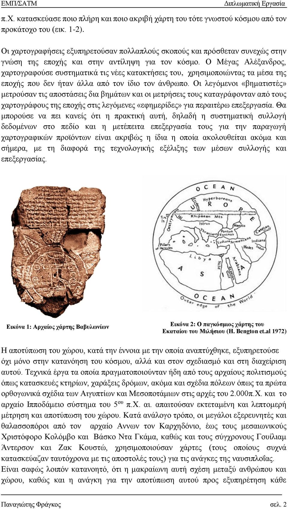 Ο Μέγας Αλέξανδρος, χαρτογραφούσε συστηματικά τις νέες κατακτήσεις του, χρησιμοποιώντας τα μέσα της εποχής που δεν ήταν άλλα από τον ίδιο τον άνθρωπο.