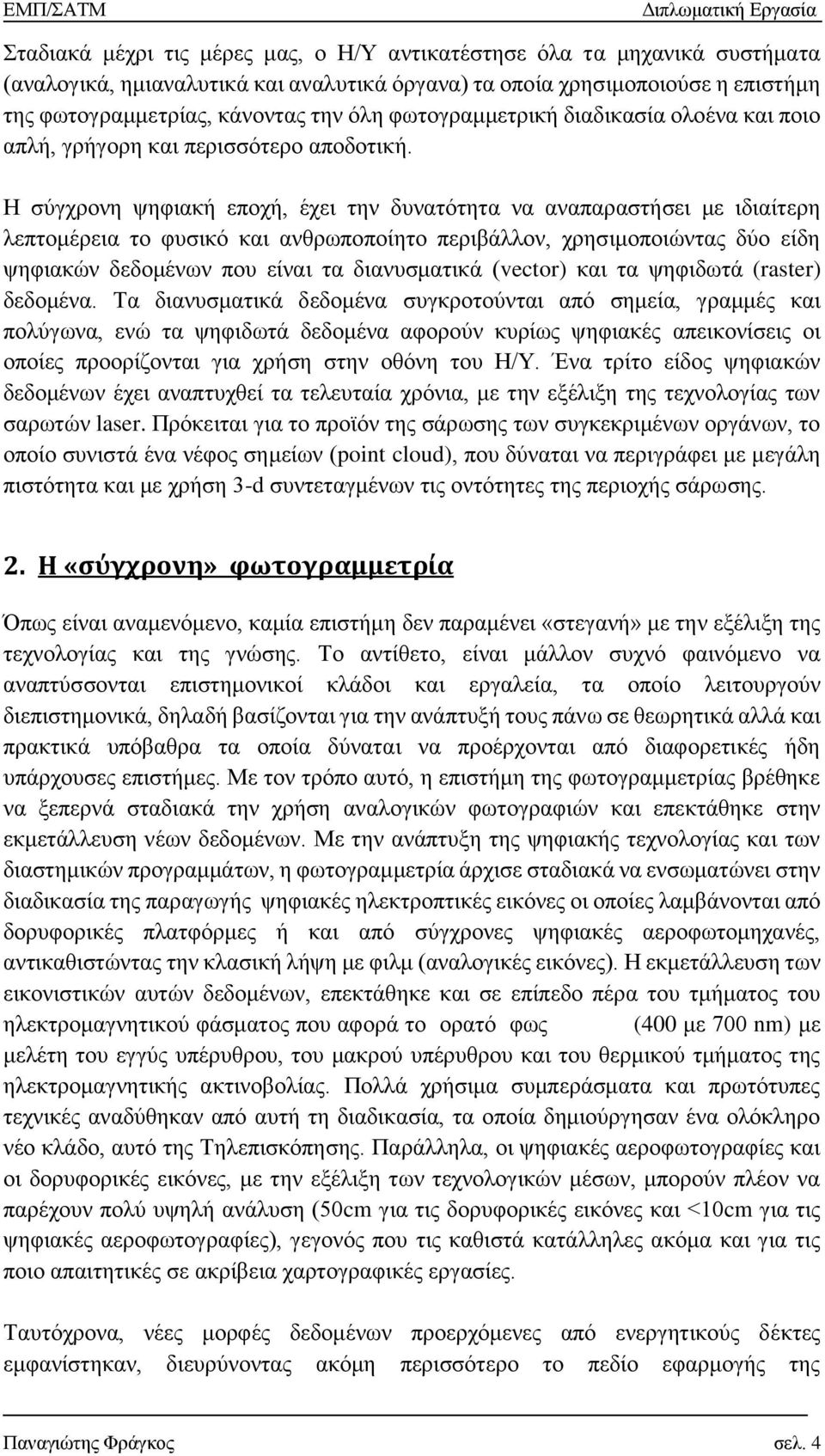 Η σύγχρονη ψηφιακή εποχή, έχει την δυνατότητα να αναπαραστήσει με ιδιαίτερη λεπτομέρεια το φυσικό και ανθρωποποίητο περιβάλλον, χρησιμοποιώντας δύο είδη ψηφιακών δεδομένων που είναι τα διανυσματικά