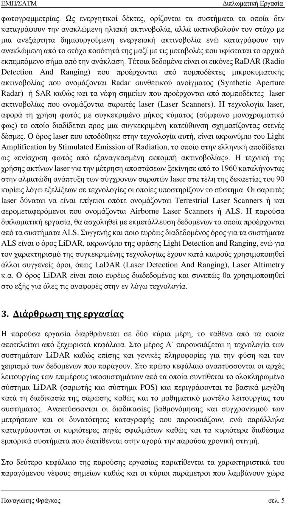 καταγράφουν την ανακλώμενη από το στόχο ποσότητά της μαζί με τις μεταβολές που υφίσταται το αρχικό εκπεμπόμενο σήμα από την ανάκλαση.