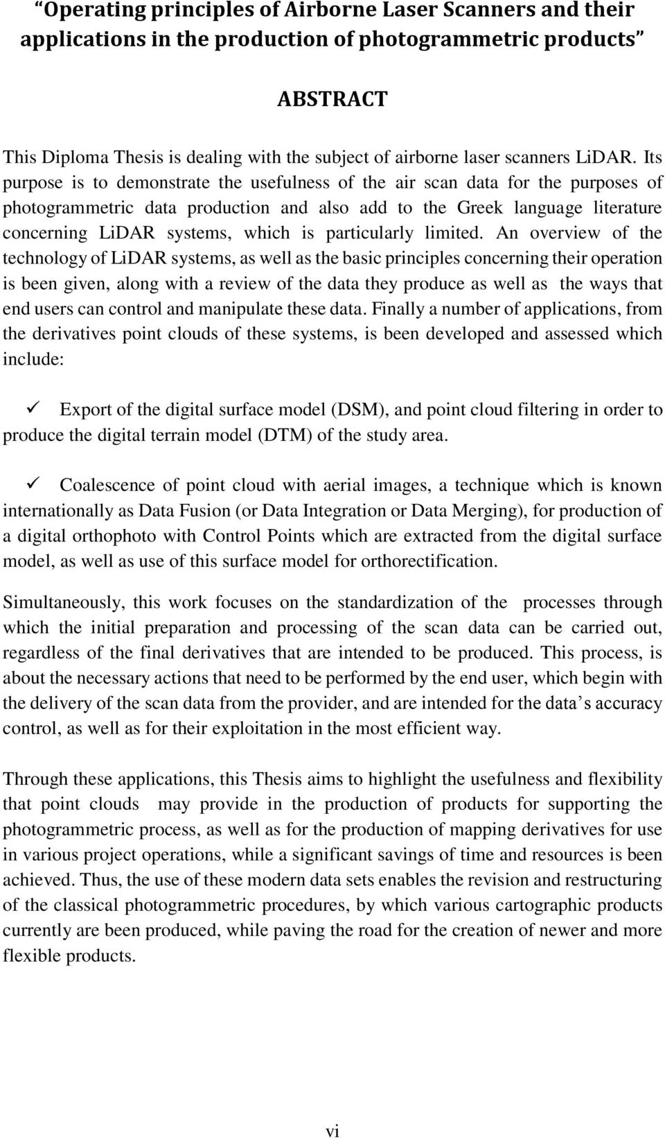 Its purpose is to demonstrate the usefulness of the air scan data for the purposes of photogrammetric data production and also add to the Greek language literature concerning LiDAR systems, which is