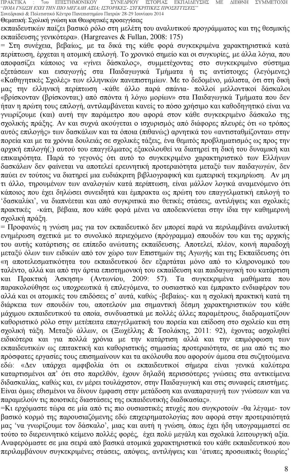 Το χρονικό σημείο και οι συγκυρίες, με άλλα λόγια, που αποφασίζει κάποιος να «γίνει δάσκαλος», συμμετέχοντας στο συγκεκριμένο σύστημα εξετάσεων και εισαγωγής στα Παιδαγωγικά Τμήματα ή τις αντίστοιχες