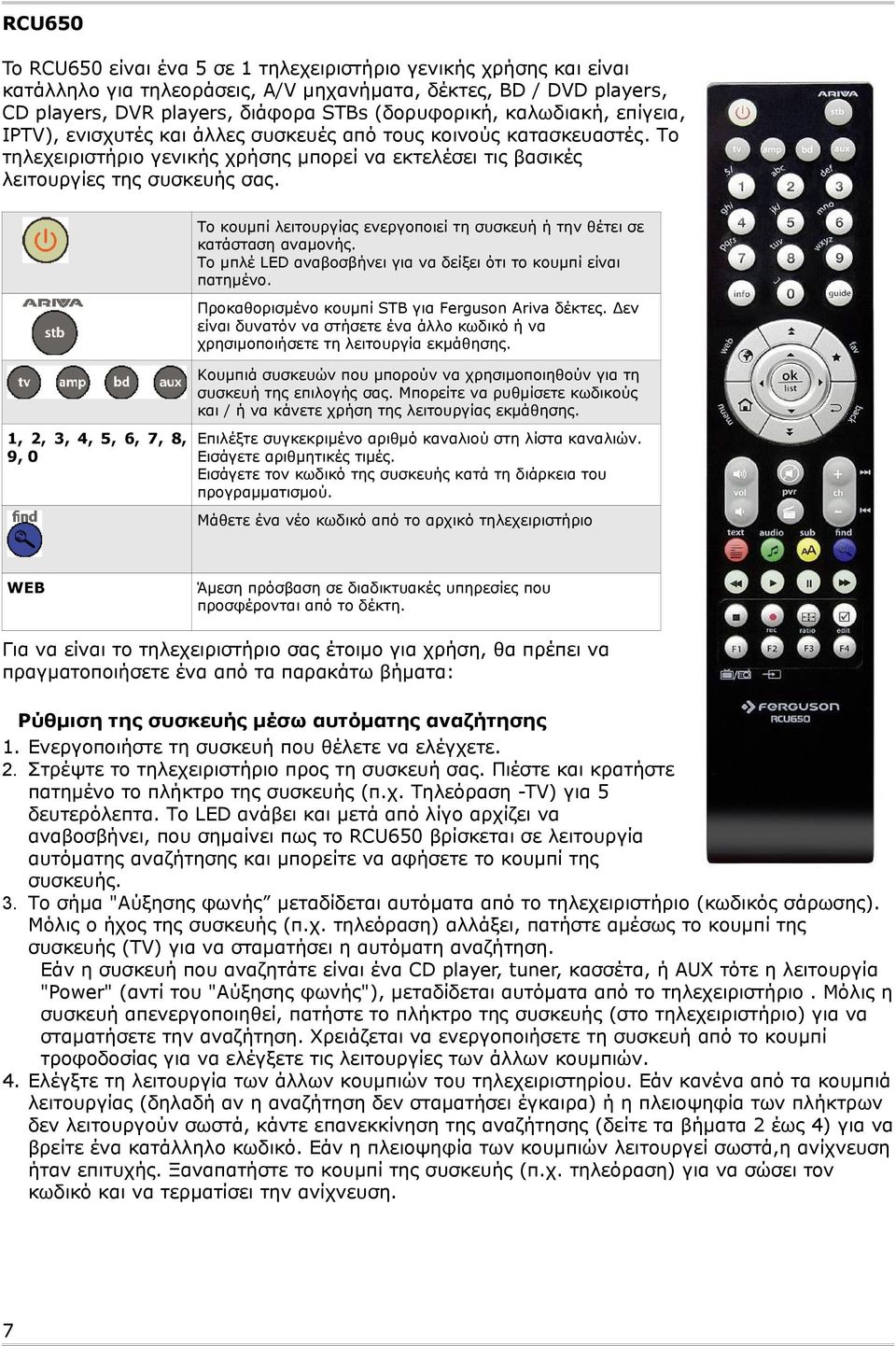 Το κουμπί λειτουργίας ενεργοποιεί τη συσκευή ή την θέτει σε κατάσταση αναμονής. Το μπλέ LED αναβοσβήνει για να δείξει ότι το κουμπί είναι πατημένο. Προκαθορισμένο κουμπί STB για Ferguson Ariva δέκτες.