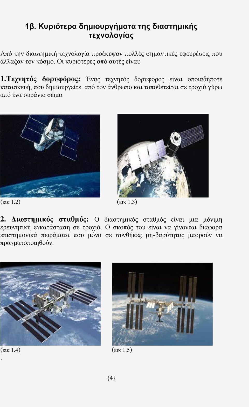 Τεχνητός δορυφόρος: Ένας τεχνητός δορυφόρος είναι οποιαδήποτε κατασκευή, που δημιουργείτε από τον άνθρωπο και τοποθετείται σε τροχιά γύρω από ένα