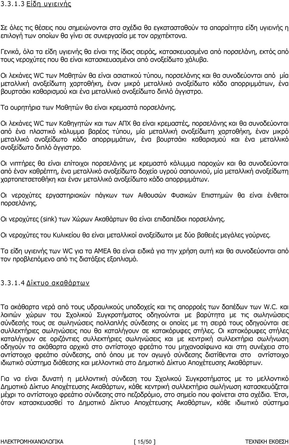 Οι λεκάνες WC των Μαθητών θα είναι ασιατικού τύπου, πορσελάνης και θα συνοδεύονται από µία µεταλλική ανοξείδωτη χαρτοθήκη, έναν µικρό µεταλλικό ανοξείδωτο κάδο απορριµµάτων, ένα βουρτσάκι καθαρισµού