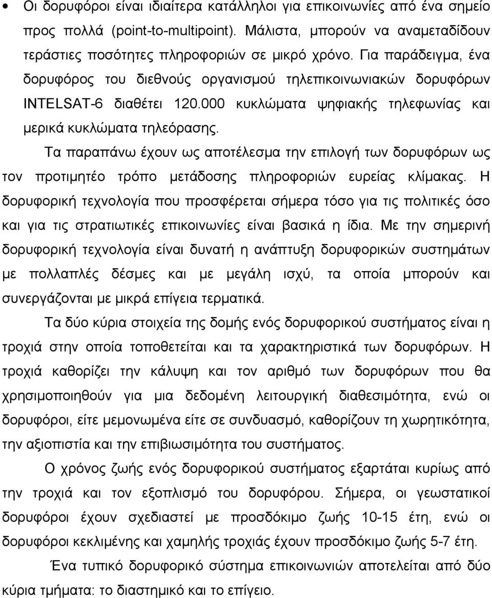 Τα παραπάνω έχουν ως αποτέλεσμα την επιλογή των δορυφόρων ως τον προτιμητέο τρόπο μετάδοσης πληροφοριών ευρείας κλίμακας.
