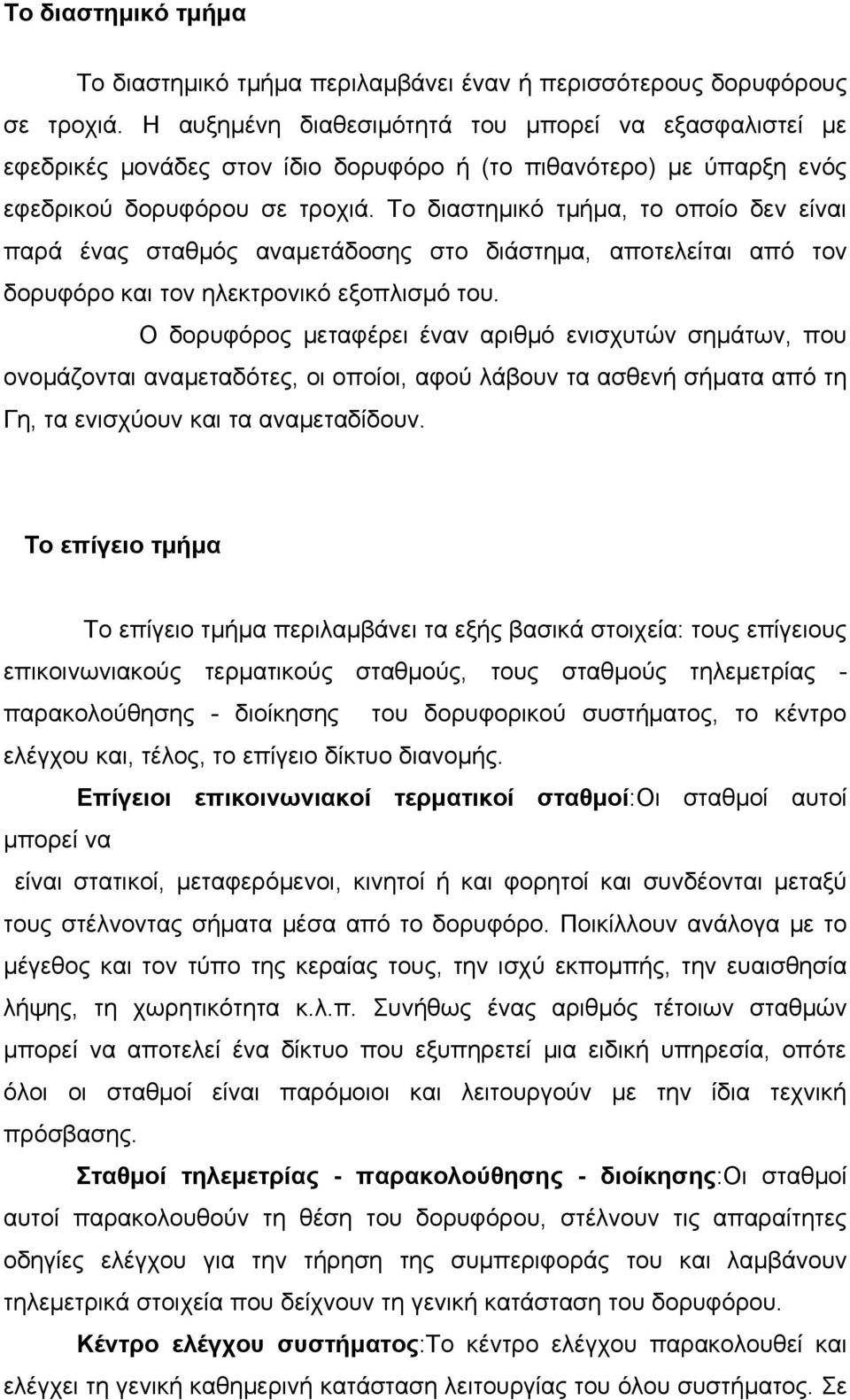 Το διαστημικό τμήμα, το οποίο δεν είναι παρά ένας σταθμός αναμετάδοσης στο διάστημα, αποτελείται από τον δορυφόρο και τον ηλεκτρονικό εξοπλισμό του.