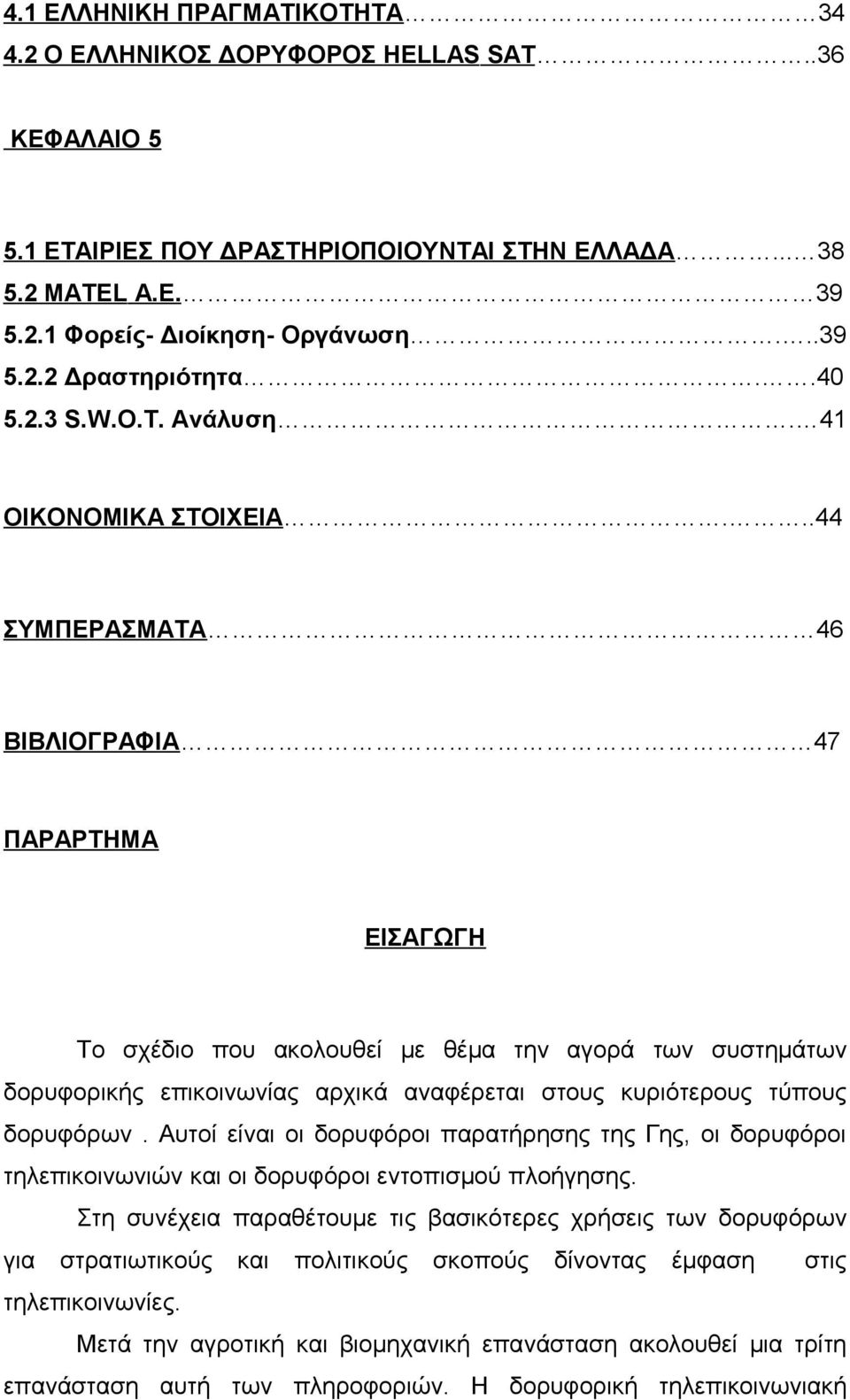 ..44 ΣΥΜΠΕΡΑΣΜΑΤΑ 46 ΒΙΒΛΙΟΓΡΑΦΙΑ 47 ΠΑΡΑΡΤΗΜΑ ΕΙΣΑΓΩΓΗ Το σχέδιο που ακολουθεί με θέμα την αγορά των συστημάτων δορυφορικής επικοινωνίας αρχικά αναφέρεται στους κυριότερους τύπους δορυφόρων.