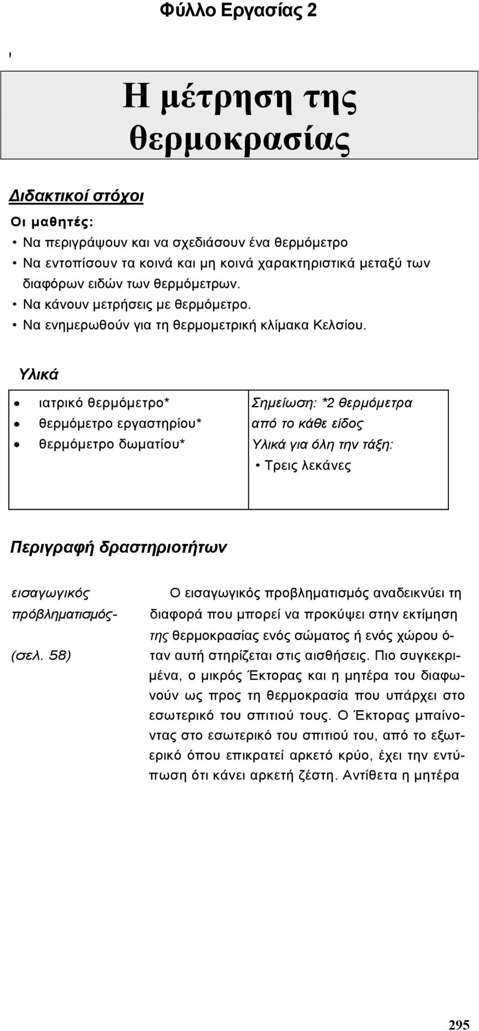 Υλικά ιατρικό θερµόµετρο* θερµόµετρο εργαστηρίου* θερµόµετρο δωµατίου* Σηµείωση: *2 θερµόµετρα από το κάθε είδος Υλικά για όλη την τάξη: Τρεις λεκάνες Περιγραφή δραστηριοτήτων εισαγωγικός