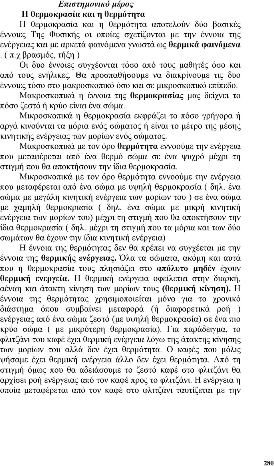 Θα προσπαθήσουµε να διακρίνουµε τις δυο έννοιες τόσο στο µακροσκοπικό όσο και σε µικροσκοπικό επίπεδο. Μακροσκοπικά η έννοια της θερµοκρασίας µας δείχνει το πόσο ζεστό ή κρύο είναι ένα σώµα.