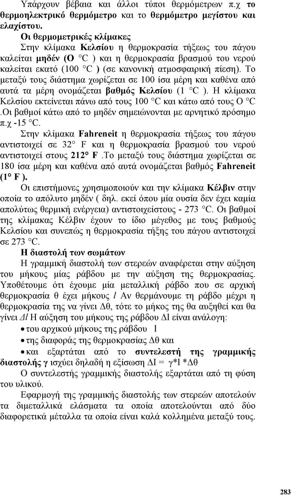 Το µεταξύ τους διάστηµα χωρίζεται σε 100 ίσα µέρη και καθένα από αυτά τα µέρη ονοµάζεται βαθµός Κελσίου (1 C ). Η κλίµακα Κελσίου εκτείνεται πάνω από τους 100 C και κάτω από τους Ο C.