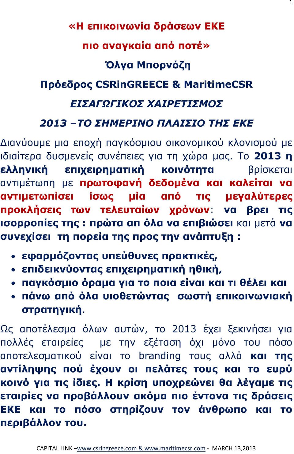 Το 2013 η ελληνική επιχειρηματική κοινότητα βρίσκεται αντιμέτωπη με πρωτοφανή δεδομένα και καλείται να αντιμετωπίσει ίσως μία από τις μεγαλύτερες προκλήσεις των τελευταίων χρόνων: να βρει τις