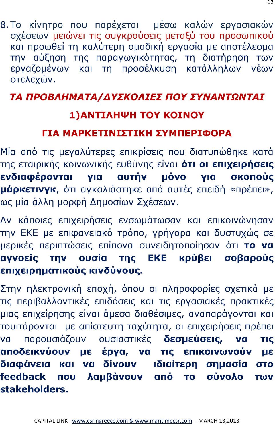 ΤΑ ΠΡΟΒΛΗΜΑΤΑ/ ΥΣΚΟΛΙΕΣ ΠΟΥ ΣΥΝΑΝΤΩΝΤΑΙ 1)ΑΝΤΙΛΗΨΗ ΤΟΥ ΚΟΙΝΟΥ ΓΙΑ ΜΑΡΚΕΤΙΝΙΣΤΙΚΗ ΣΥΜΠΕΡΙΦΟΡΑ Μία από τις μεγαλύτερες επικρίσεις που διατυπώθηκε κατά της εταιρικής κοινωνικής ευθύνης είναι ότι οι