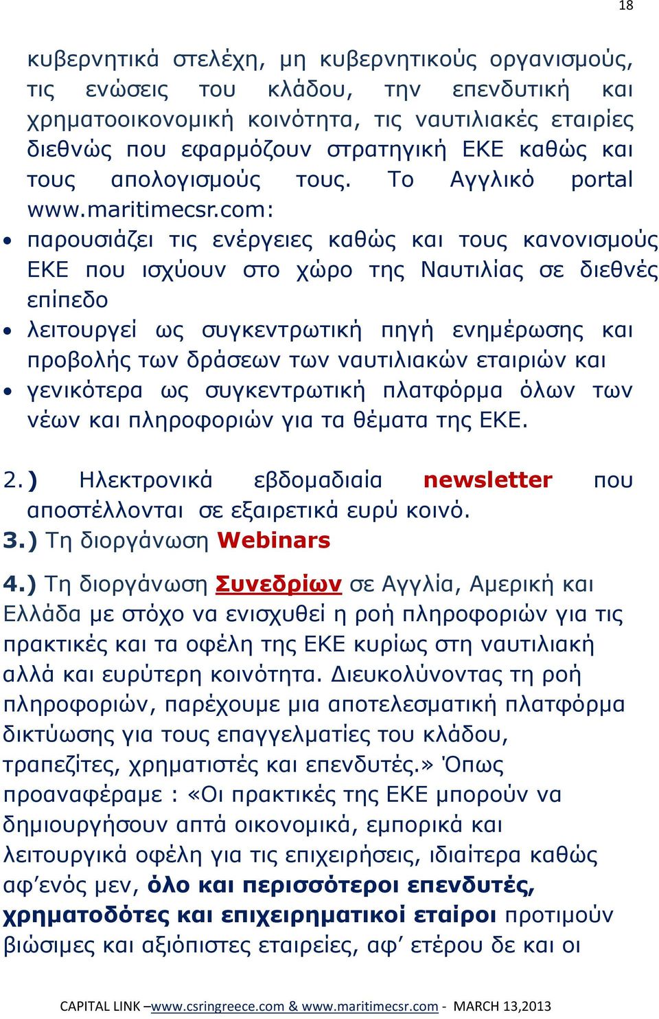 com: παρουσιάζει τις ενέργειες καθώς και τους κανονισμούς ΕΚΕ που ισχύουν στο χώρο της Ναυτιλίας σε διεθνές επίπεδο λειτουργεί ως συγκεντρωτική πηγή ενημέρωσης και προβολής των δράσεων των