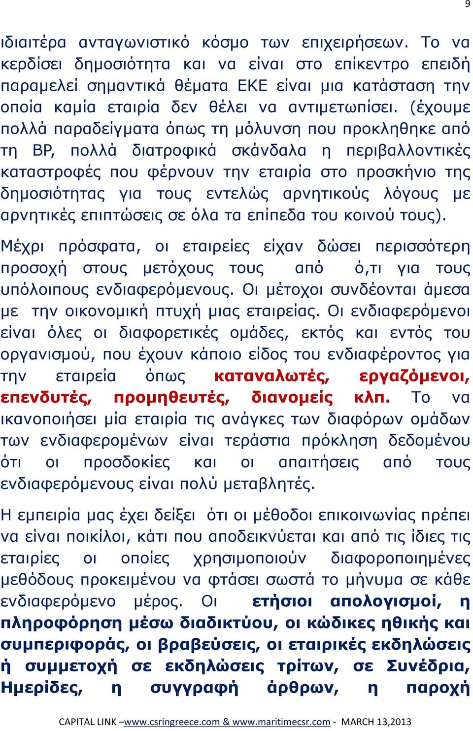 (έχουμε πολλά παραδείγματα όπως τη μόλυνση που προκληθηκε από τη BP, πολλά διατροφικά σκάνδαλα η περιβαλλοντικές καταστροφές που φέρνουν την εταιρία στο προσκήνιο της δημοσιότητας για τους εντελώς