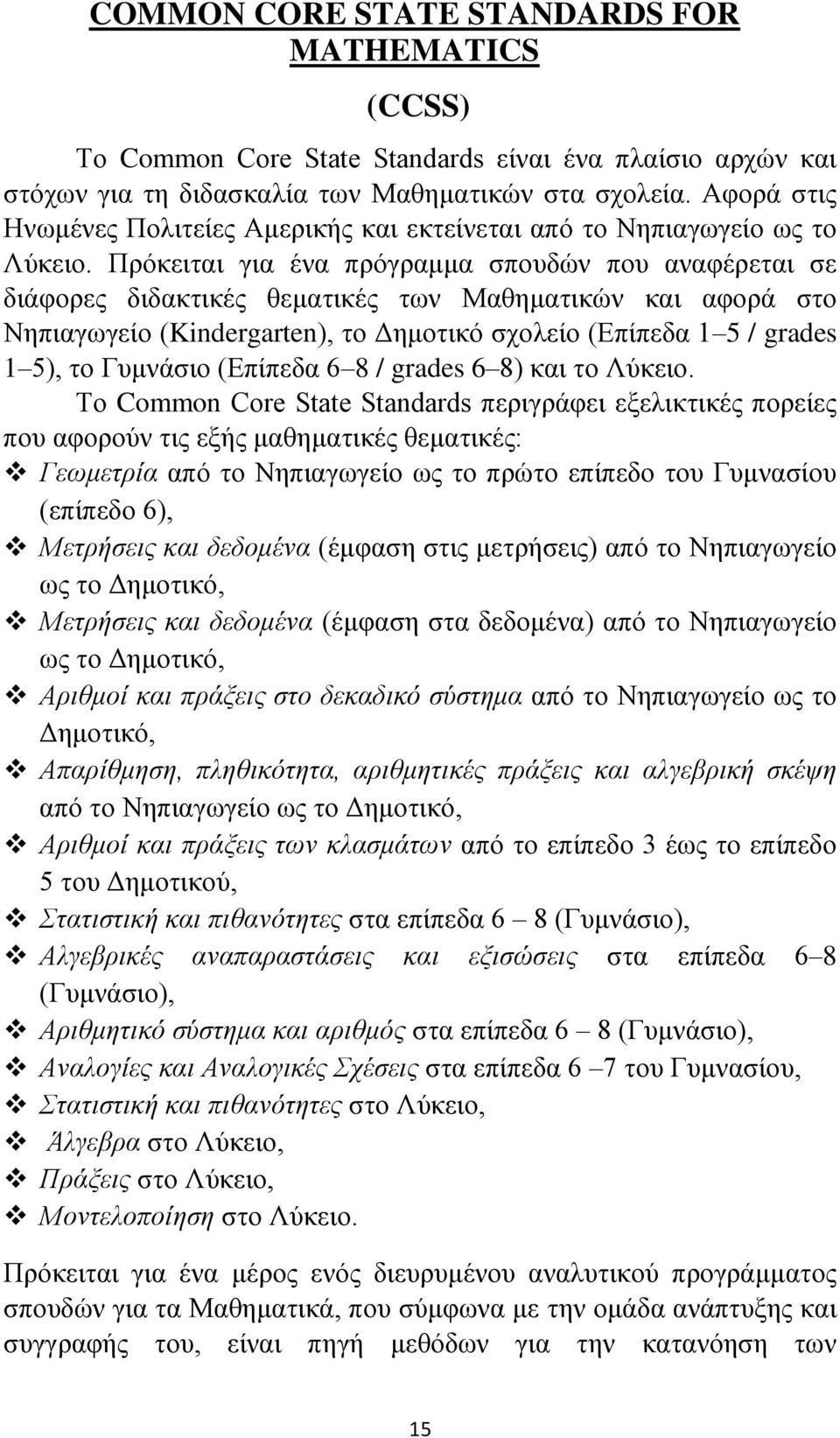 Πρόκειται για ένα πρόγραμμα σπουδών που αναφέρεται σε διάφορες διδακτικές θεματικές των Μαθηματικών και αφορά στο Νηπιαγωγείο (Kindergarten), το Δημοτικό σχολείο (Επίπεδα 1 5 / grades 1 5), το