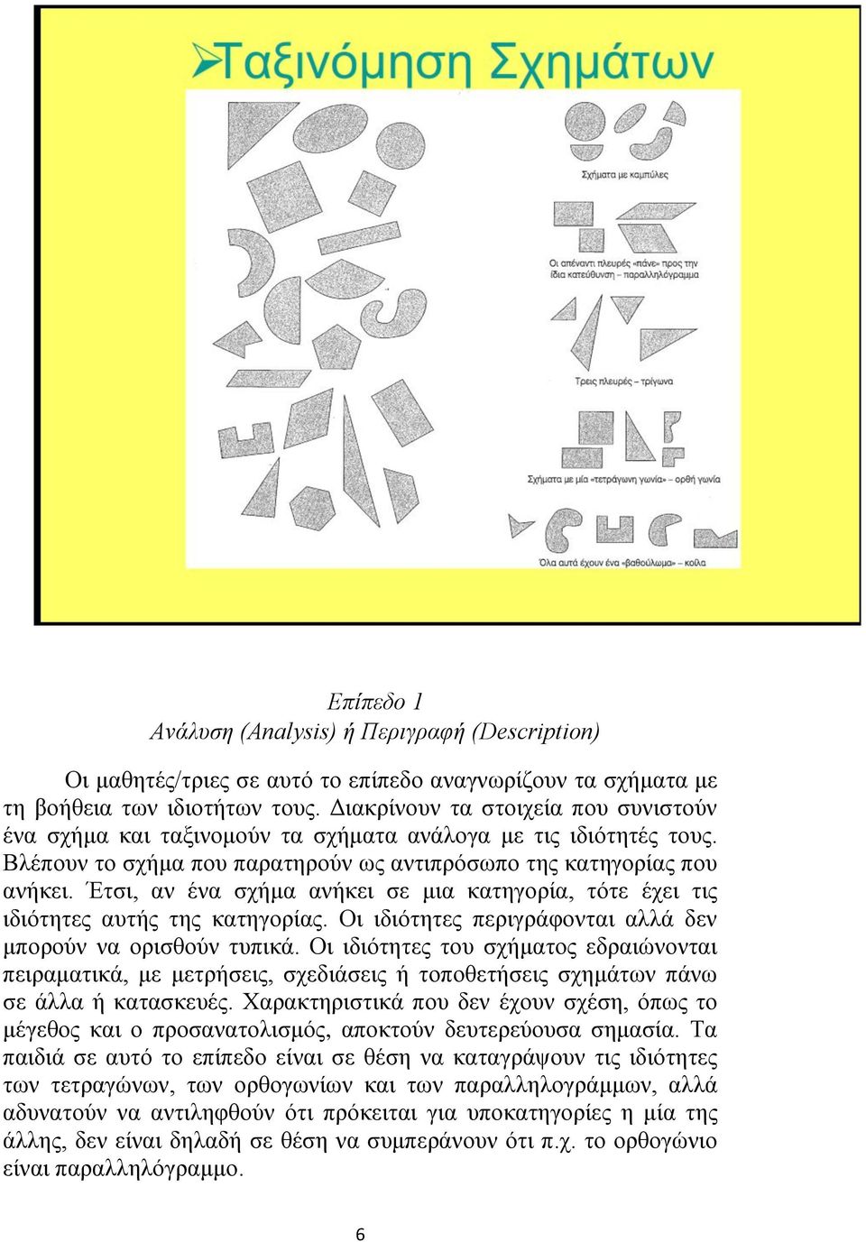 Έτσι, αν ένα σχήμα ανήκει σε μια κατηγορία, τότε έχει τις ιδιότητες αυτής της κατηγορίας. Οι ιδιότητες περιγράφονται αλλά δεν μπορούν να ορισθούν τυπικά.