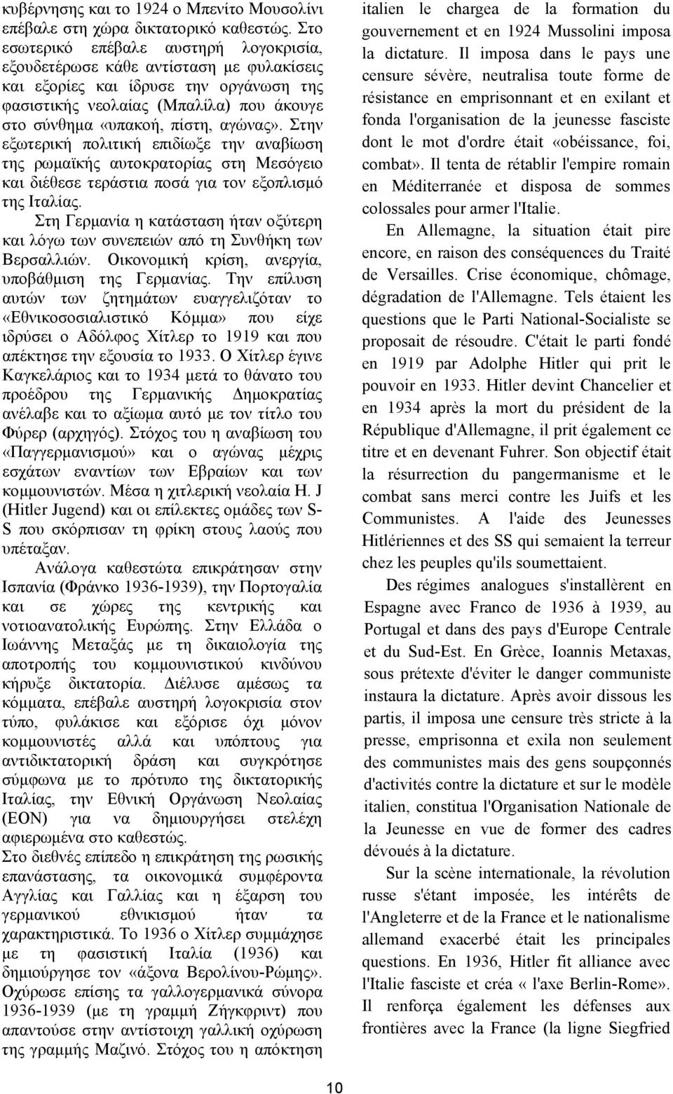 αγώνας». Στην εξωτερική πολιτική επιδίωξε την αναβίωση της ρωμαϊκής αυτοκρατορίας στη Μεσόγειο και διέθεσε τεράστια ποσά για τον εξοπλισμό της Ιταλίας.