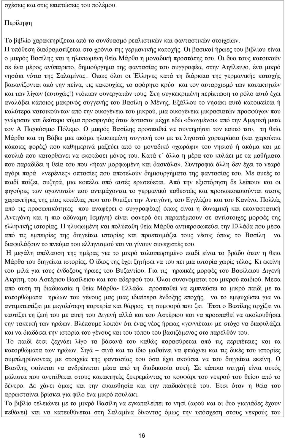 Οι δυο τους κατοικούν σε ένα μέρος ανύπαρκτο, δημιούργημα της φαντασίας του συγγραφέα, στην Αιγίλειψο, ένα μικρό νησάκι νότια της Σαλαμίνας.